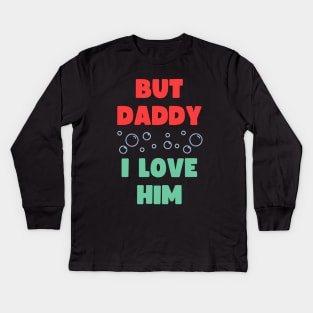 BUT DADDY I LOVE HIM Kids Long Sleeve T-Shirt